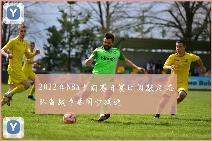 2022年NBA季前赛开赛时间敲定 各队备战节奏同步提速