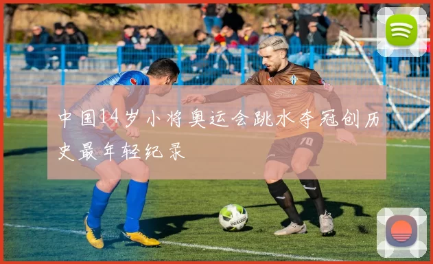 中国14岁小将奥运会跳水夺冠创历史最年轻纪录