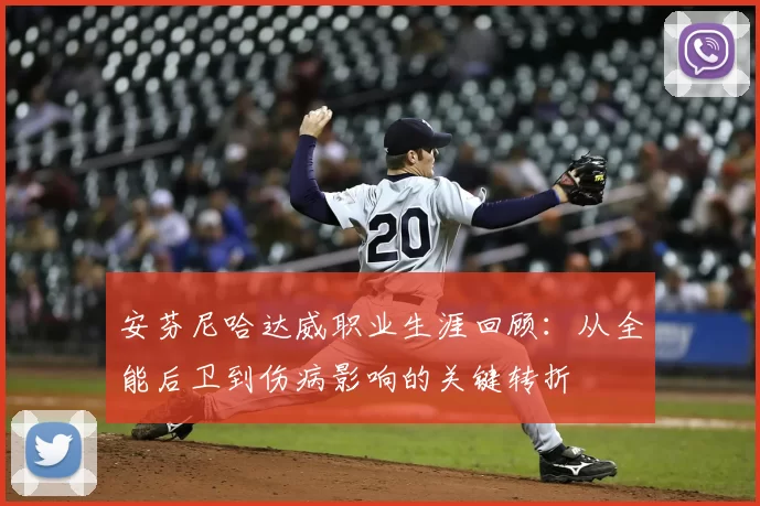 安芬尼哈达威职业生涯回顾:从全能后卫到伤病影响的关键转折