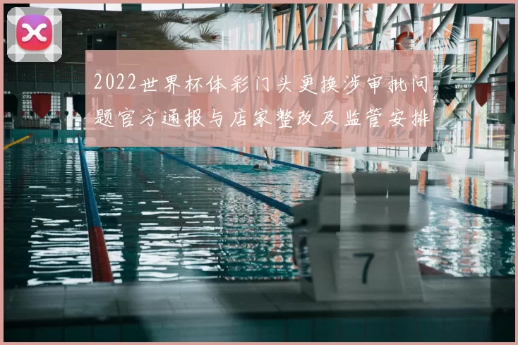 2022世界杯体彩门头更换涉审批问题官方通报与店家整改及监管安排影响