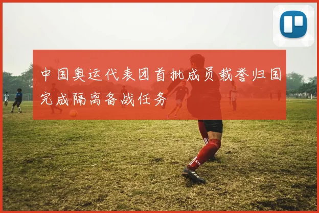 中国奥运代表团首批成员载誉归国完成隔离备战任务